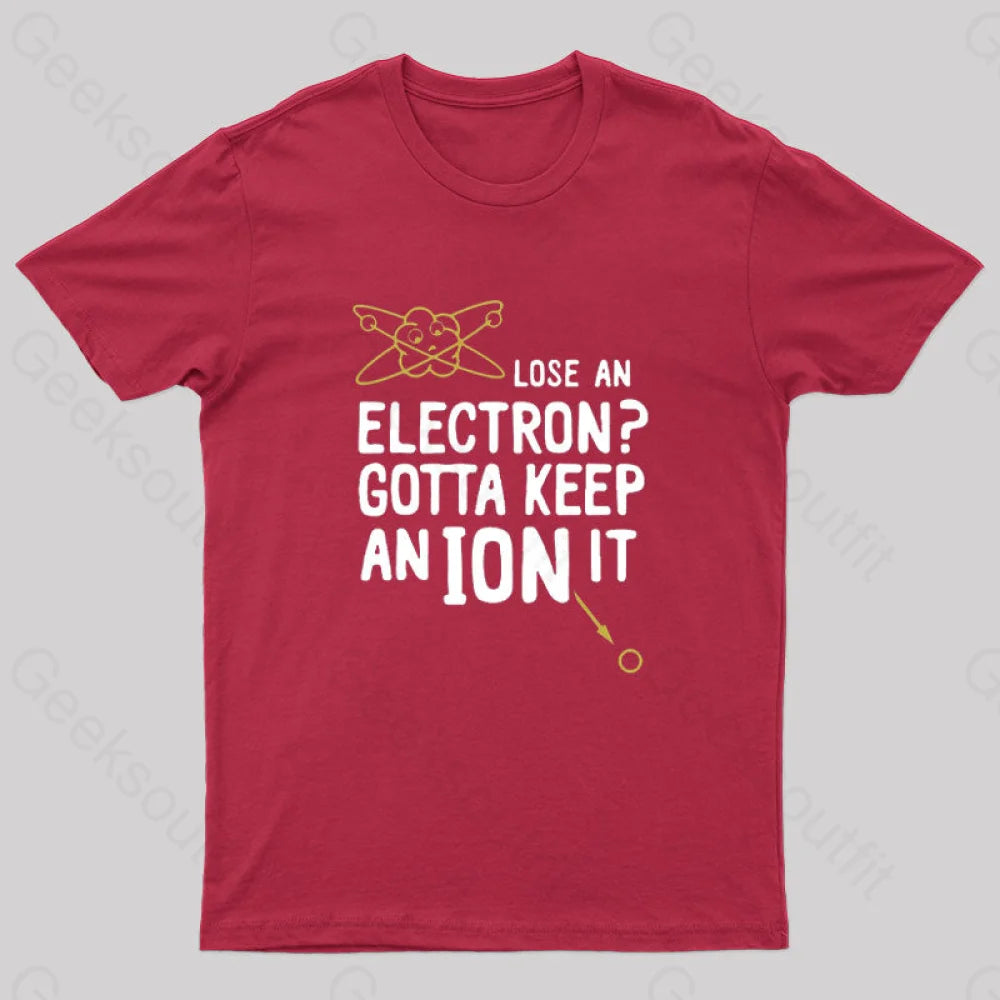 Lose An Electron Gotta Keep Ion It Geek T-Shirt Red / S