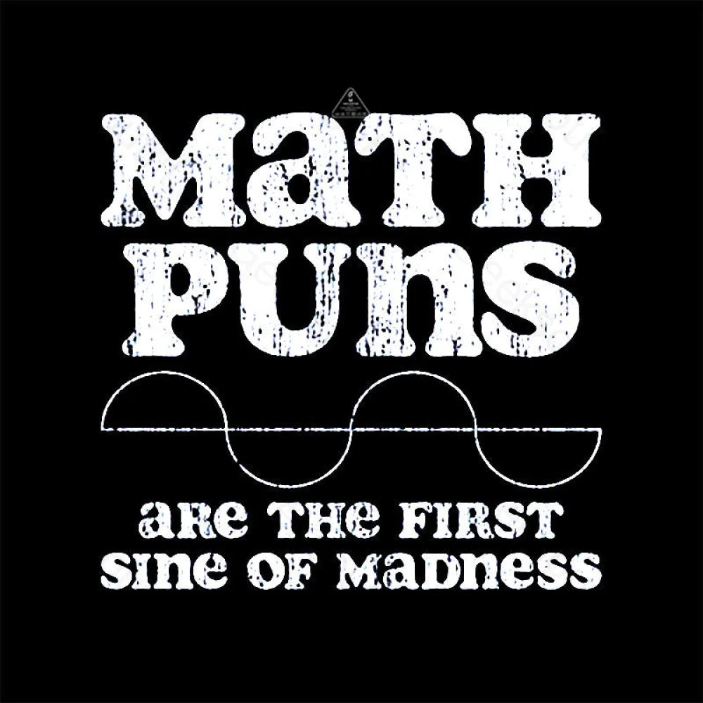 Math Puns Are The First Sine Of Madness T-Shirt