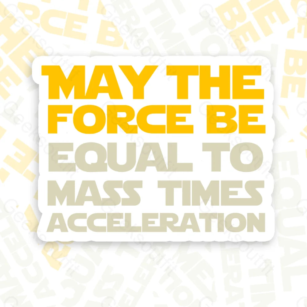 May The Force Be Equal To Mass Times Acceleration Geek Sticker 6Cm