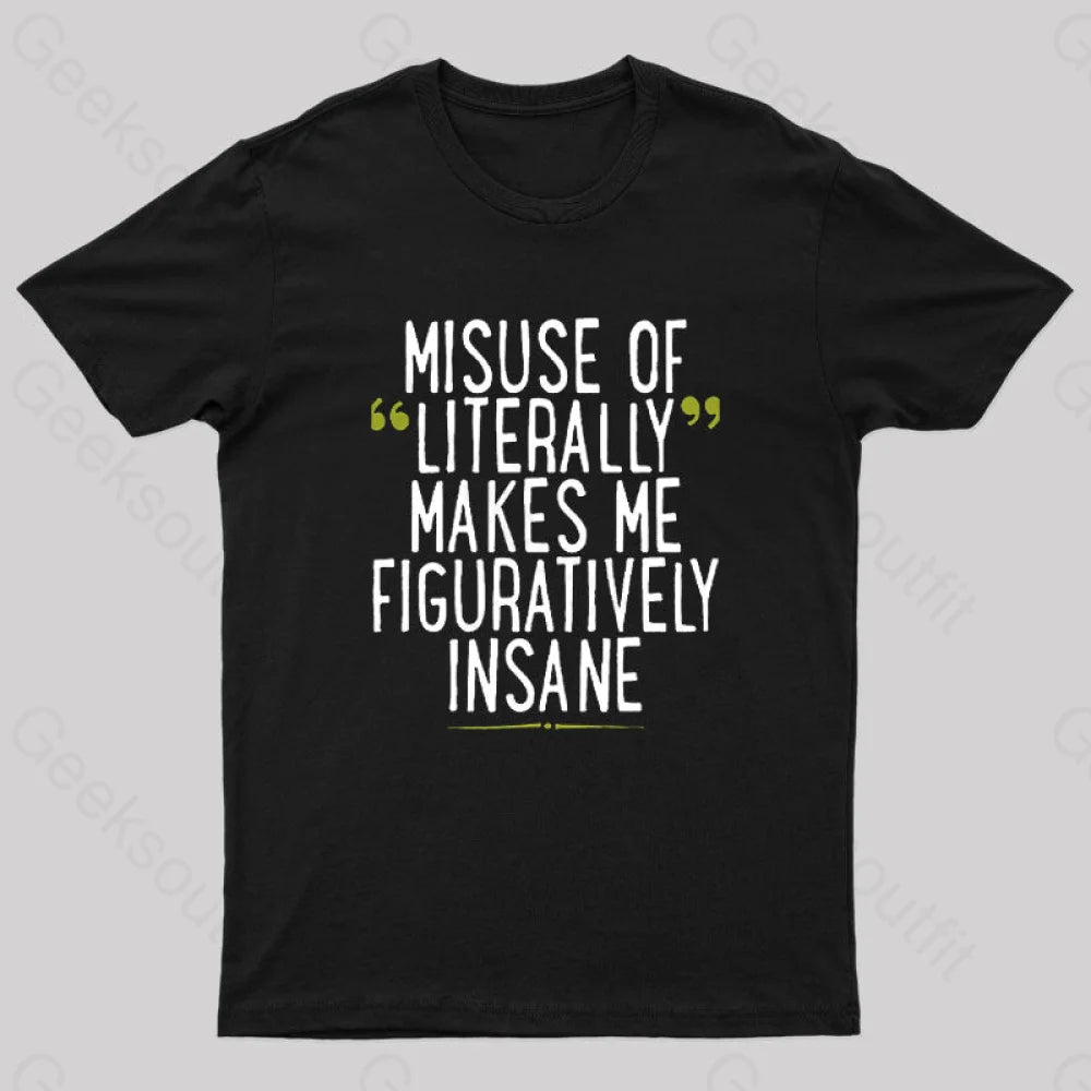 Misuse Of Literally Makes Me Figuratively Insane Geek T-Shirt Black / S