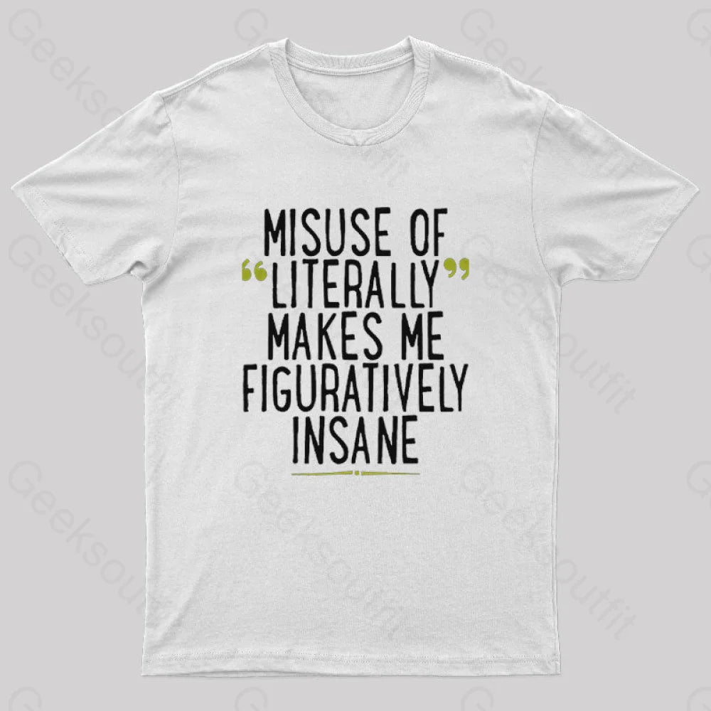 Misuse Of Literally Makes Me Figuratively Insane Geek T-Shirt White / S