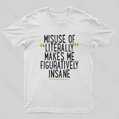 Misuse Of Literally Makes Me Figuratively Insane Geek T-Shirt White / S