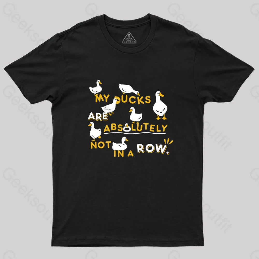 My Ducks Are Absolutely Not In A Row T-Shirt Black / S Yc