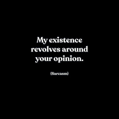 My Existence Revolves Around Your Opinion T-Shirt