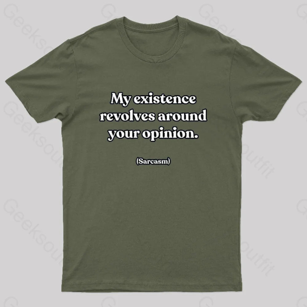 My Existence Revolves Around Your Opinion T-Shirt Army Green / S