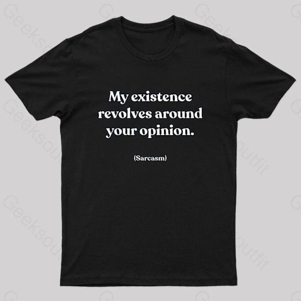 My Existence Revolves Around Your Opinion T-Shirt Black / S