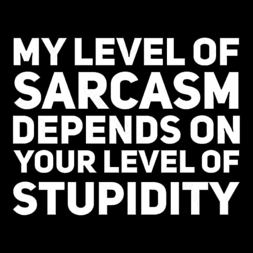 My Level Of Sarcasm Depends On Your Level Stupidity Geek T-Shirt