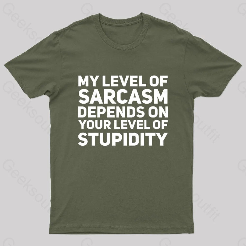 My Level Of Sarcasm Depends On Your Level Stupidity Geek T-Shirt Army Green / S