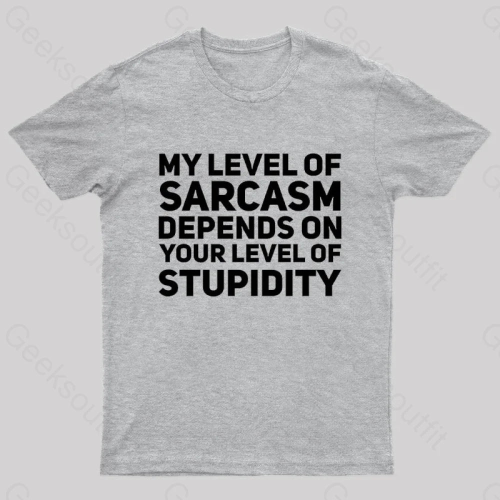 My Level Of Sarcasm Depends On Your Level Stupidity Geek T-Shirt Grey / S