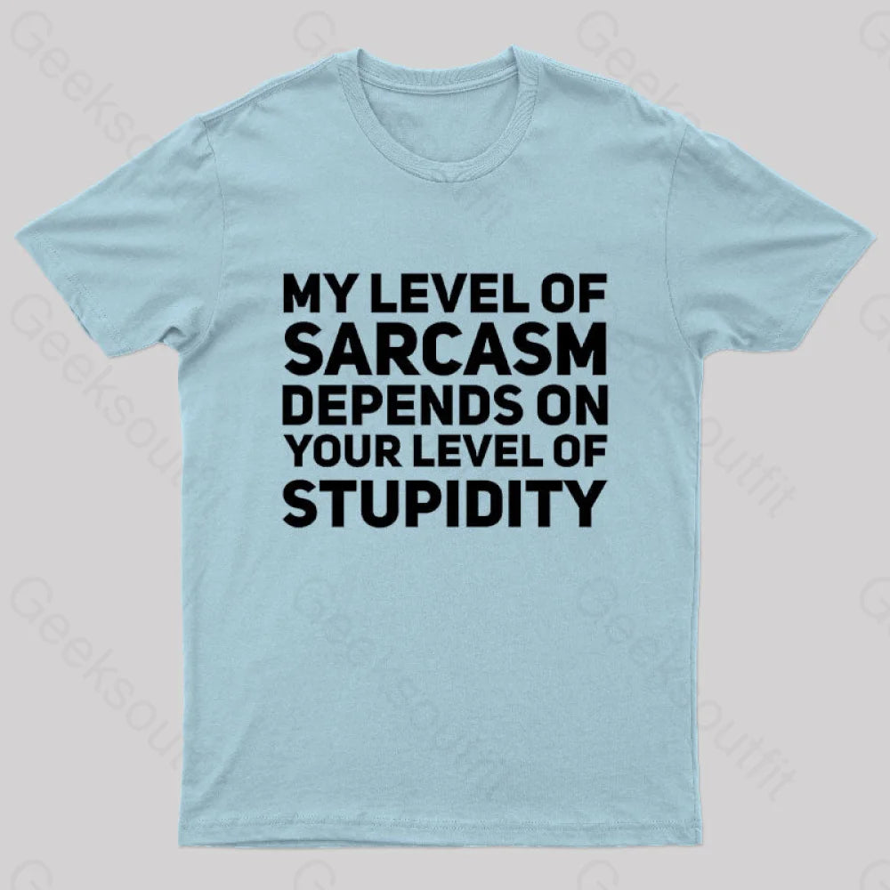 My Level Of Sarcasm Depends On Your Level Stupidity Geek T-Shirt Light Blue / S