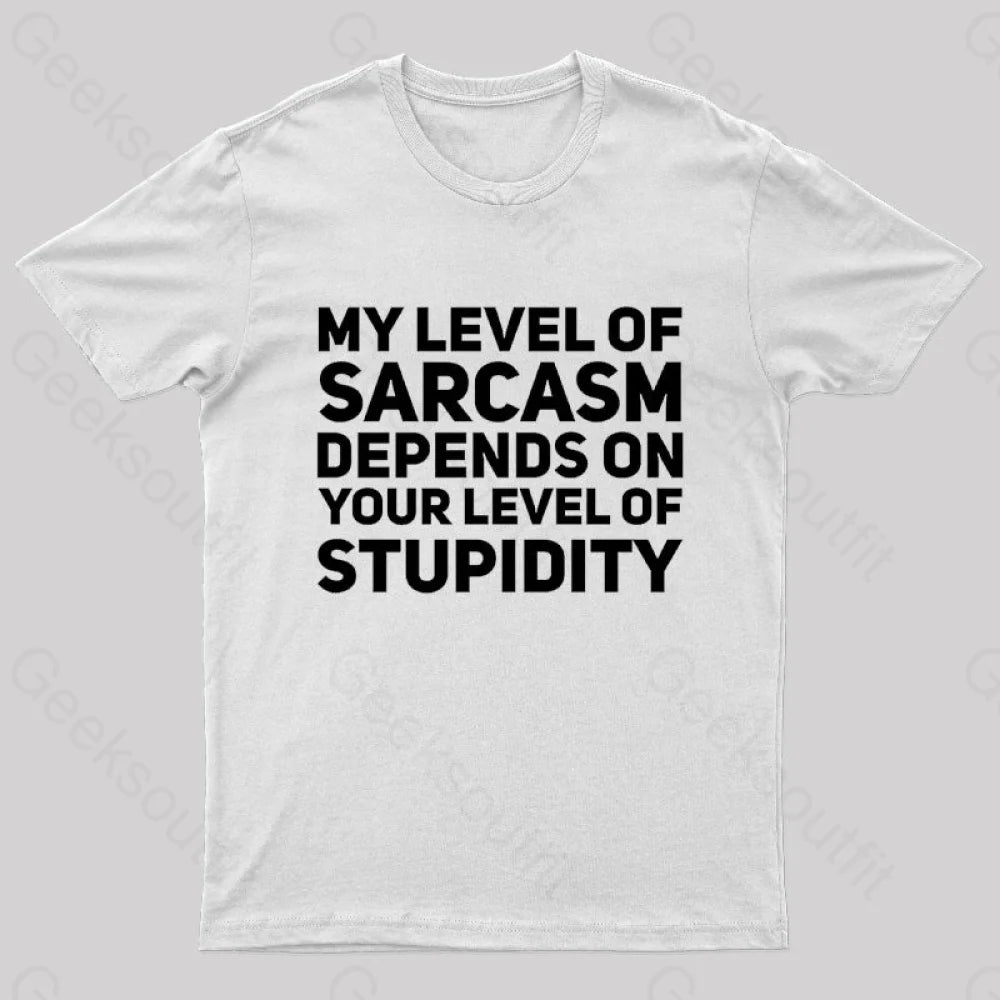 My Level Of Sarcasm Depends On Your Level Stupidity Geek T-Shirt White / S