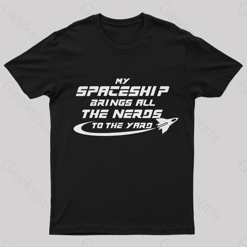 My Spaceship Brings All The Nerds To Yard Geek T-Shirt Black / S