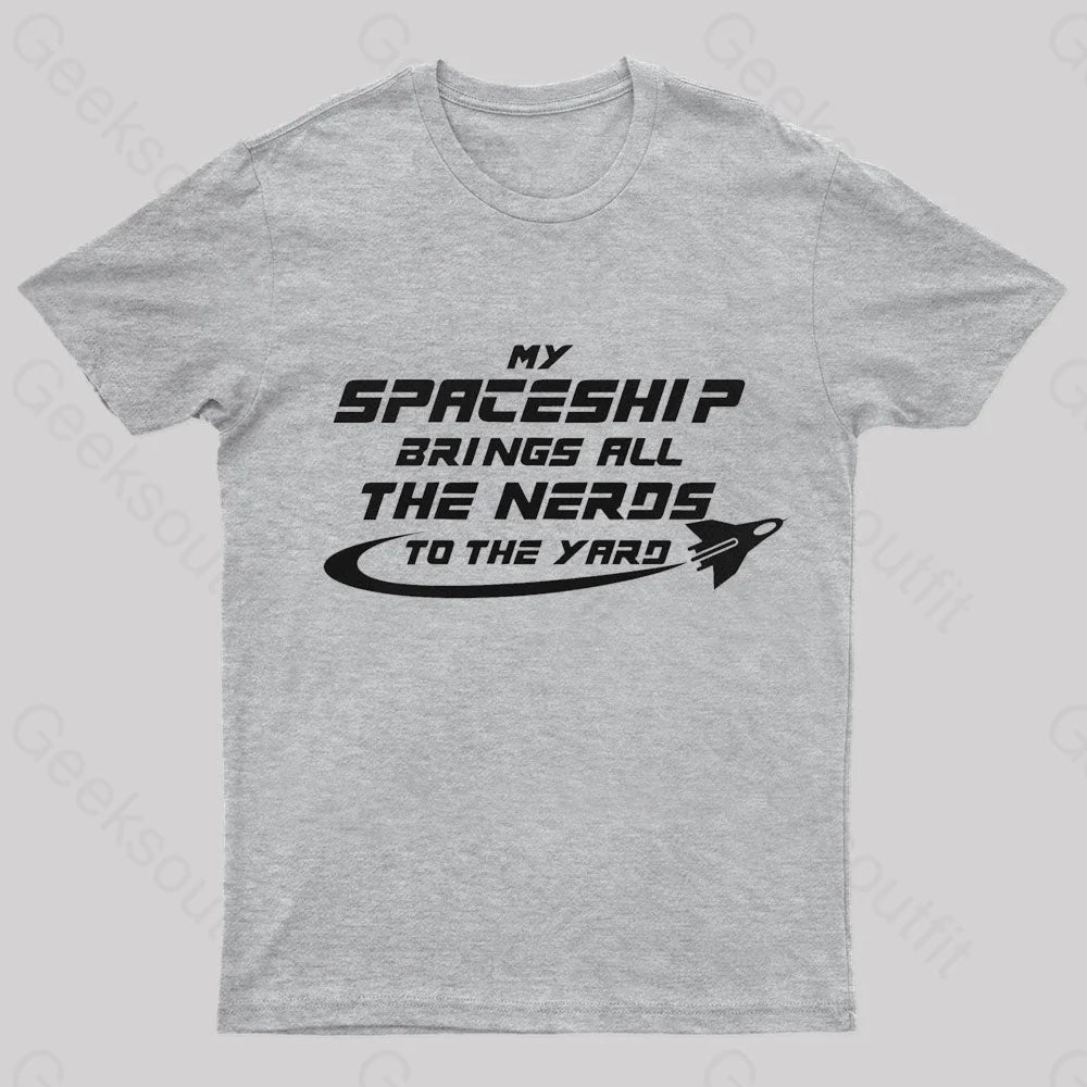 My Spaceship Brings All The Nerds To Yard Geek T-Shirt Grey / S