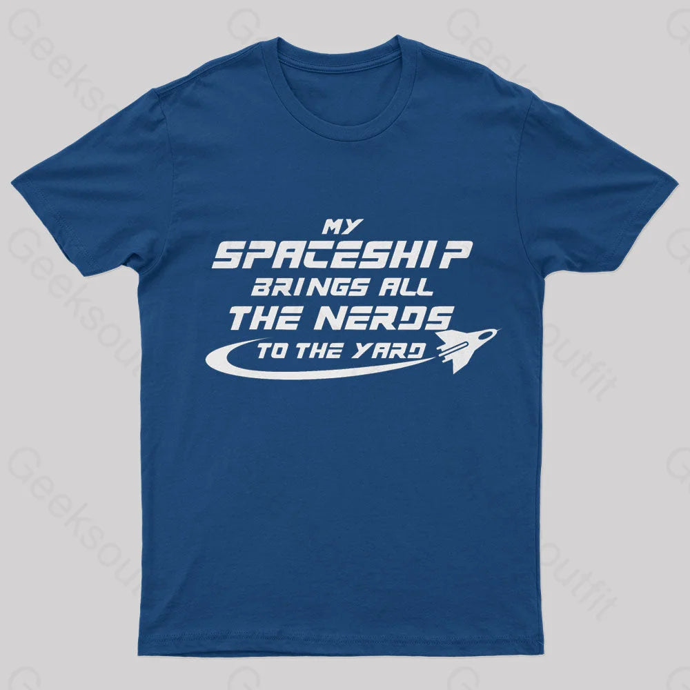 My Spaceship Brings All The Nerds To Yard Geek T-Shirt Navy / S