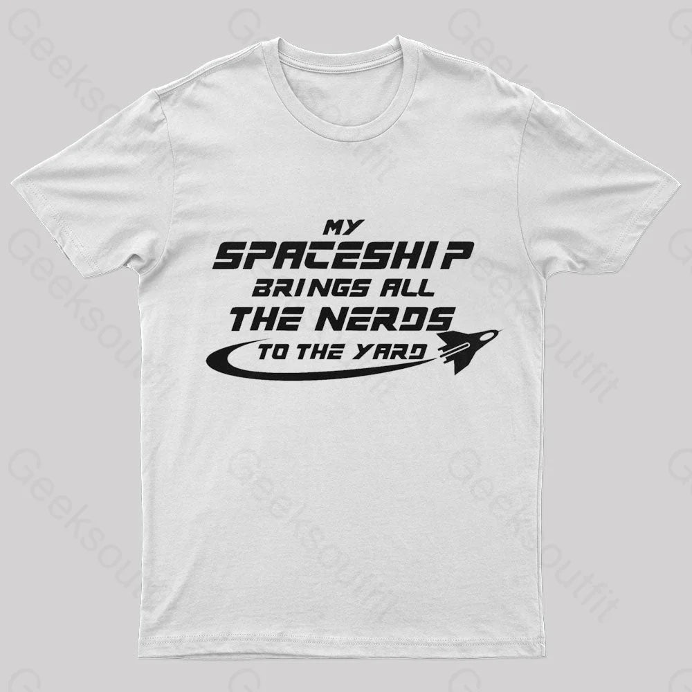 My Spaceship Brings All The Nerds To Yard Geek T-Shirt White / S