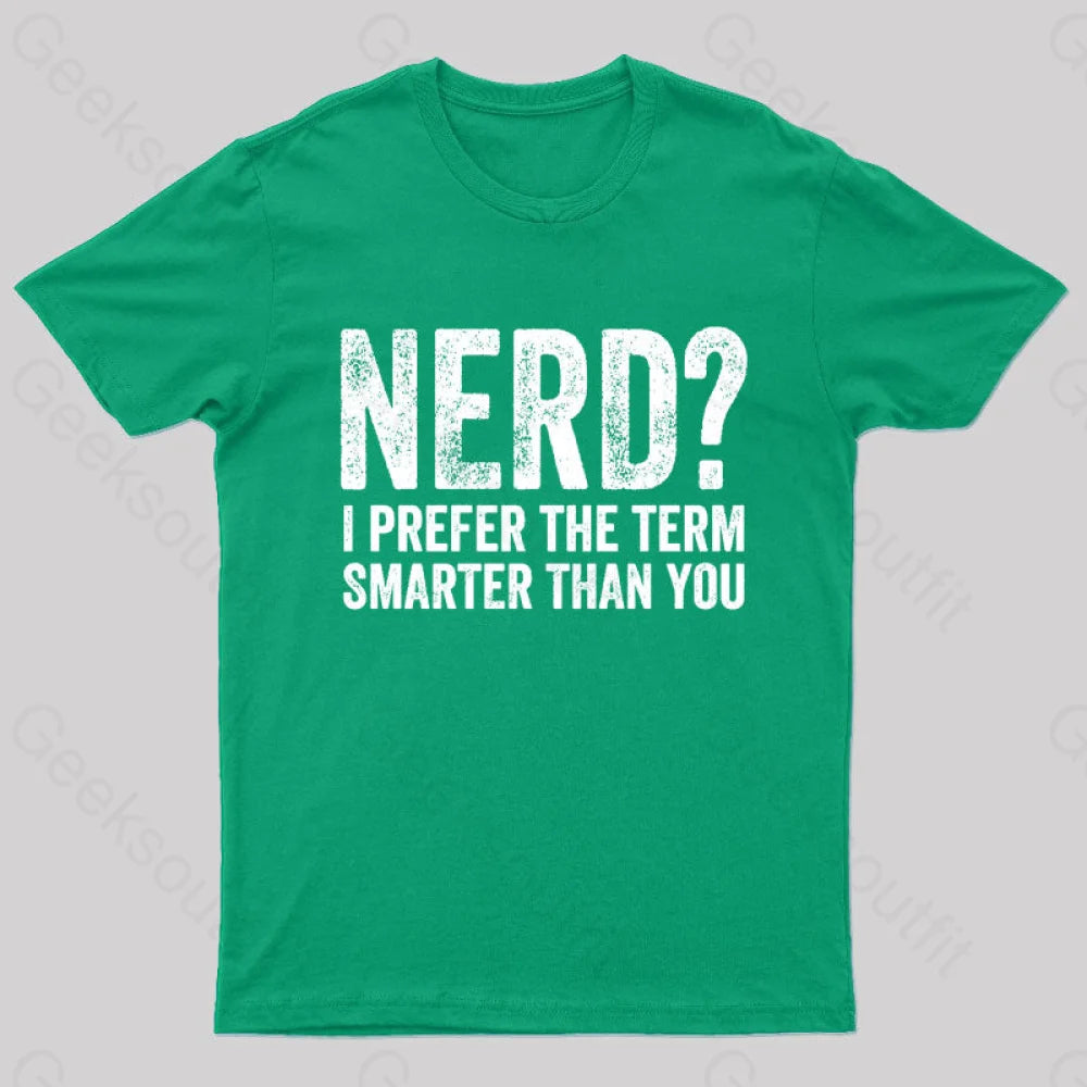 Nerd I Prefer The Term Smarter Than You Geek T-Shirt Green / S