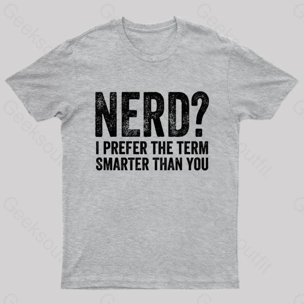 Nerd I Prefer The Term Smarter Than You Geek T-Shirt Grey / S