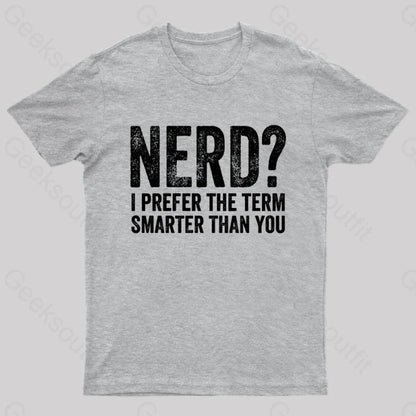 Nerd I Prefer The Term Smarter Than You Geek T-Shirt Grey / S