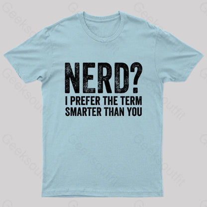 Nerd I Prefer The Term Smarter Than You Geek T-Shirt Light Blue / S