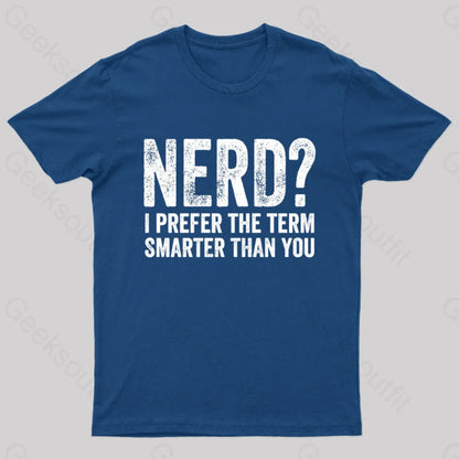 Nerd I Prefer The Term Smarter Than You Geek T-Shirt Navy / S