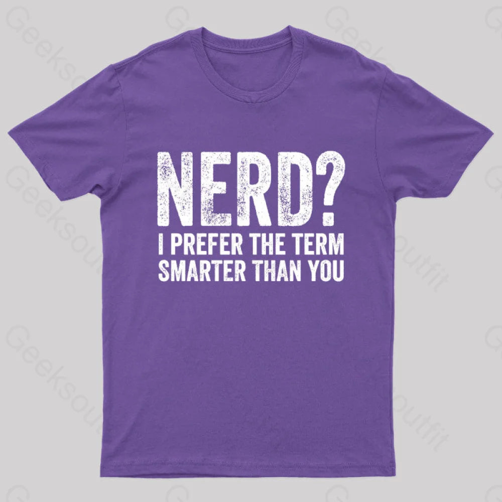 Nerd I Prefer The Term Smarter Than You Geek T-Shirt Purple / S