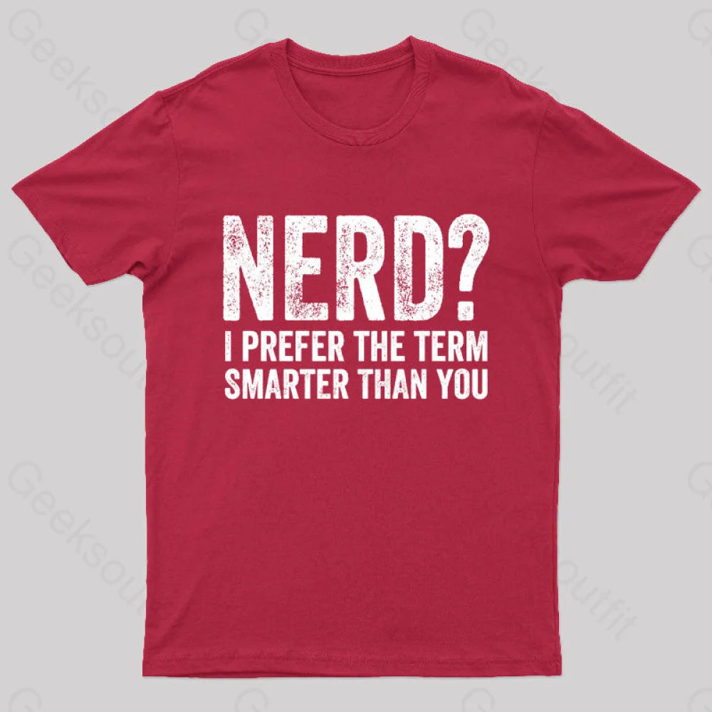 Nerd I Prefer The Term Smarter Than You Geek T-Shirt Red / S