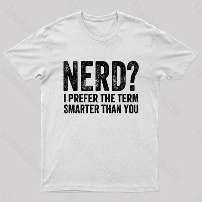 Nerd I Prefer The Term Smarter Than You Geek T-Shirt White / S