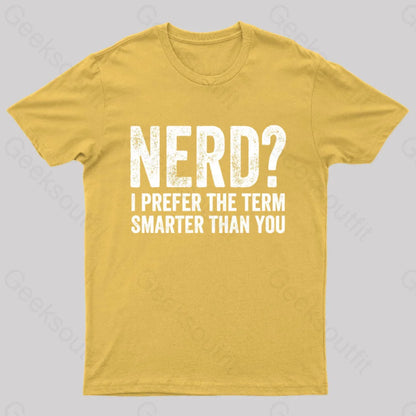 Nerd I Prefer The Term Smarter Than You Geek T-Shirt Yellow / S