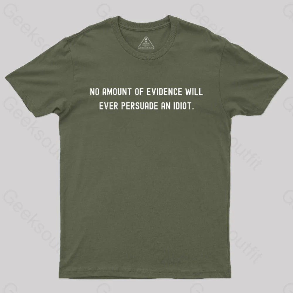 No Amount Of Evidence Will Ever Persuade An Idiot Nerd T-Shirt Army Green / S