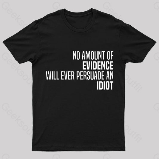 No Amount Of Evidence Will Ever Persuade An Idiot Nerd T-Shirt Black / S