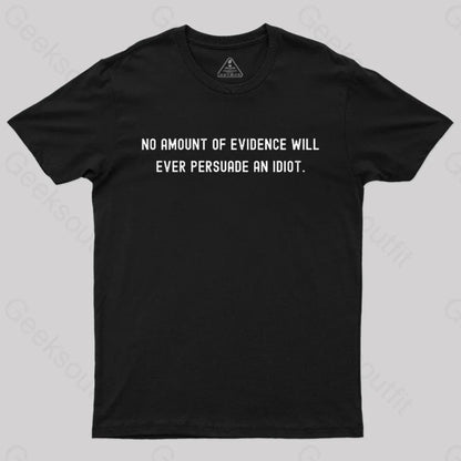 No Amount Of Evidence Will Ever Persuade An Idiot Nerd T-Shirt Black / S