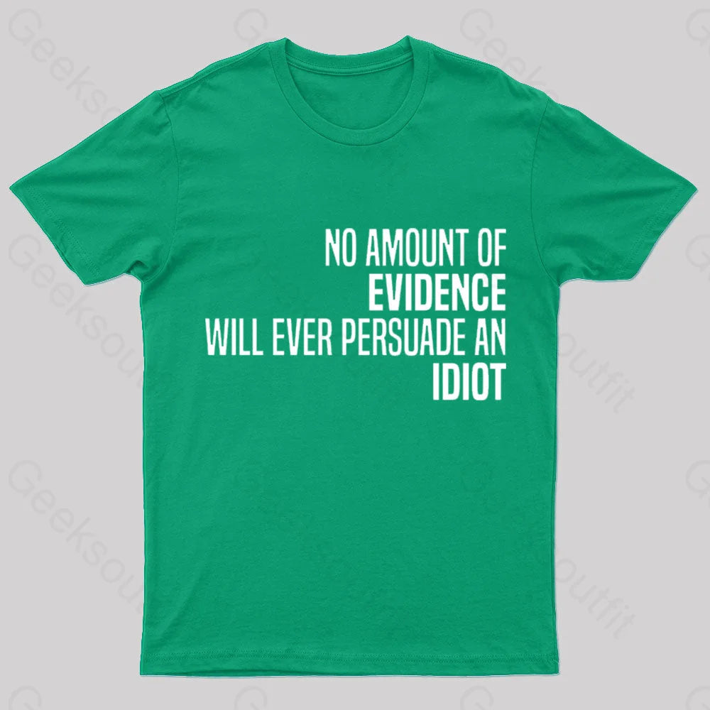 No Amount Of Evidence Will Ever Persuade An Idiot Nerd T-Shirt Green / S