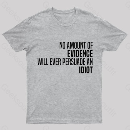 No Amount Of Evidence Will Ever Persuade An Idiot Nerd T-Shirt Grey / S