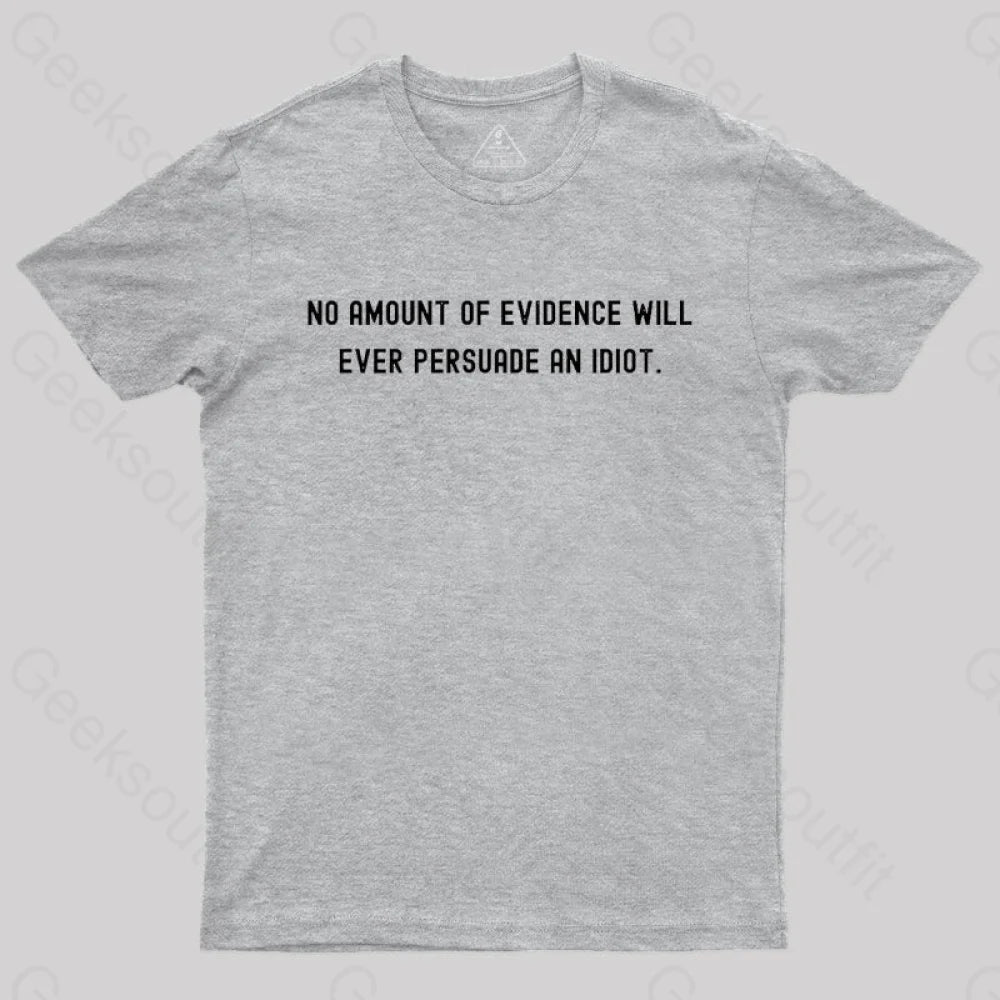 No Amount Of Evidence Will Ever Persuade An Idiot Nerd T-Shirt Grey / S