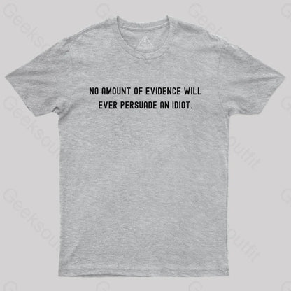 No Amount Of Evidence Will Ever Persuade An Idiot Nerd T-Shirt Grey / S