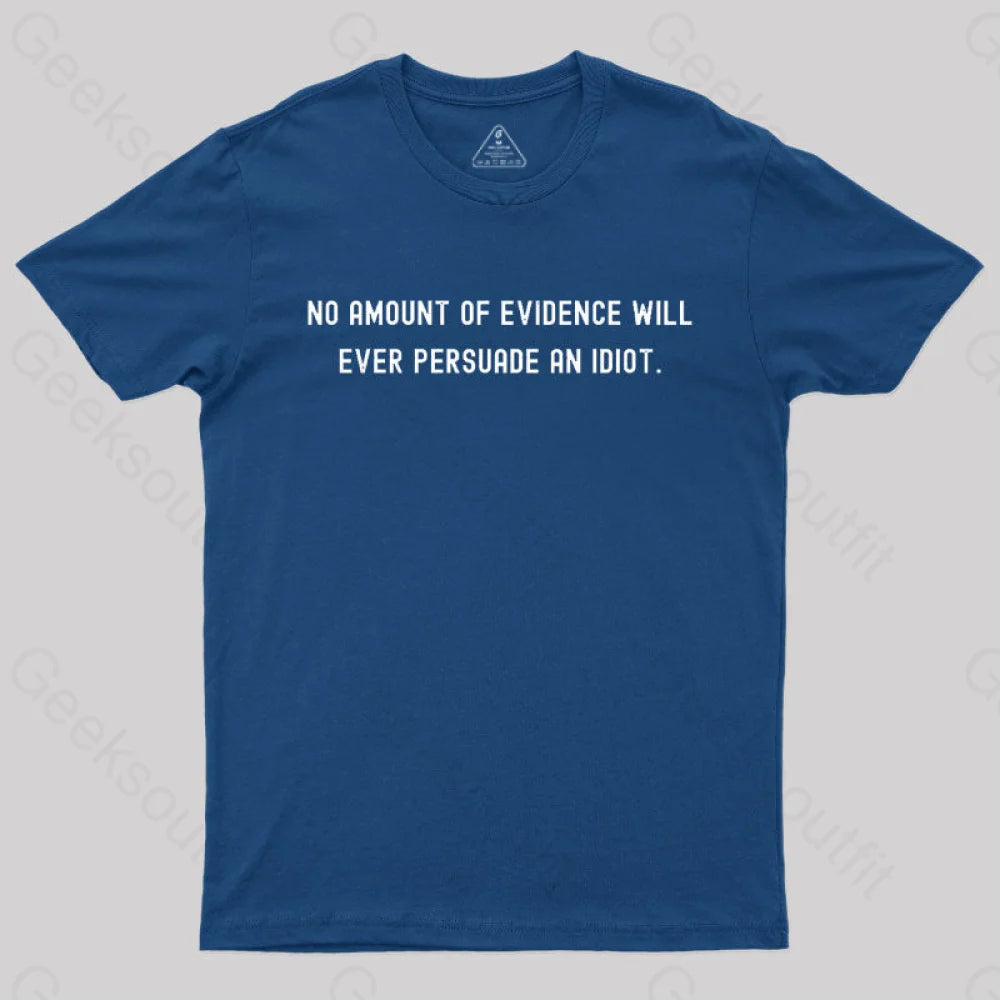 No Amount Of Evidence Will Ever Persuade An Idiot Nerd T-Shirt Navy / S