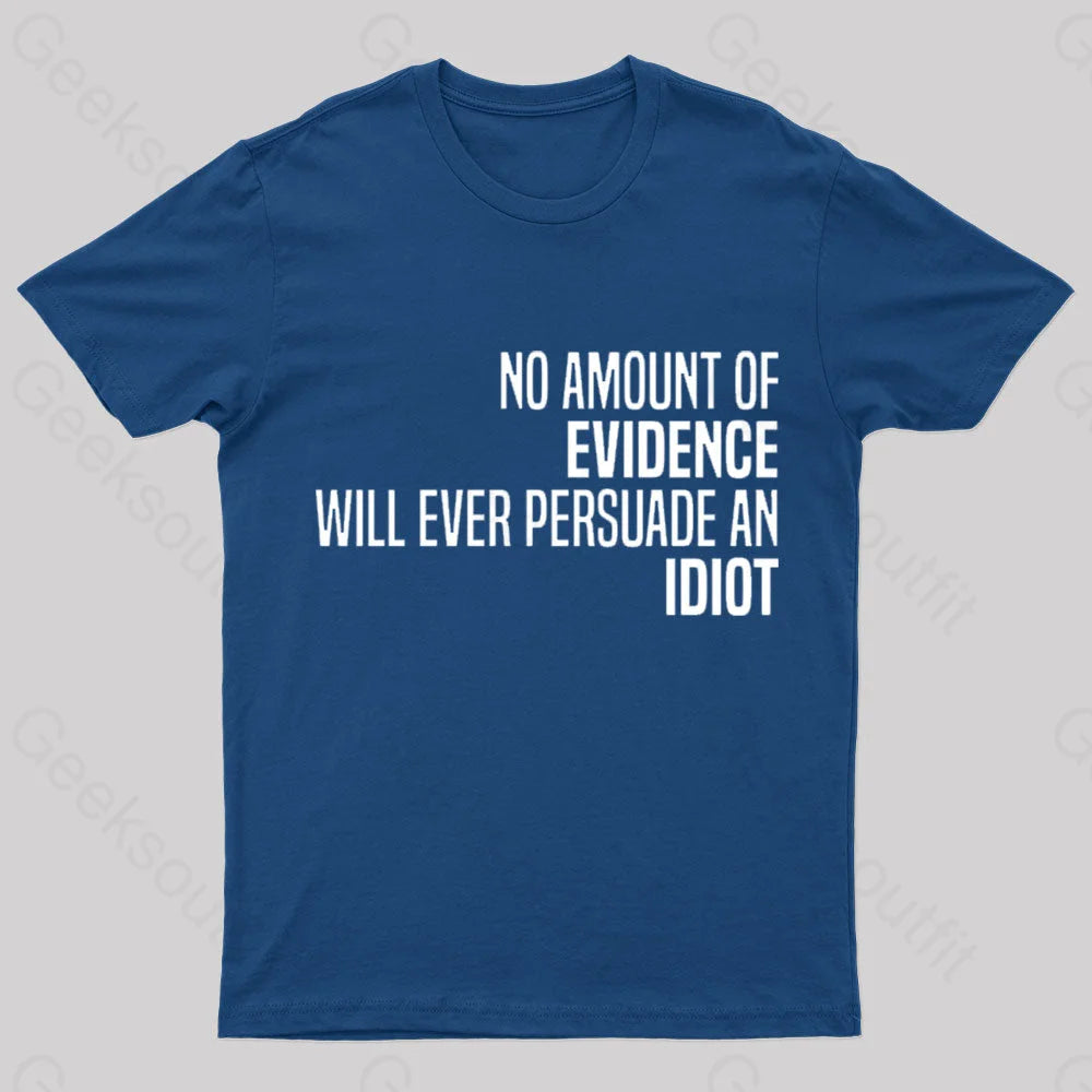 No Amount Of Evidence Will Ever Persuade An Idiot Nerd T-Shirt Navy / S