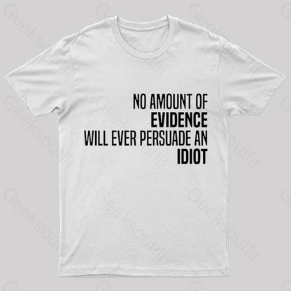 No Amount Of Evidence Will Ever Persuade An Idiot Nerd T-Shirt White / S