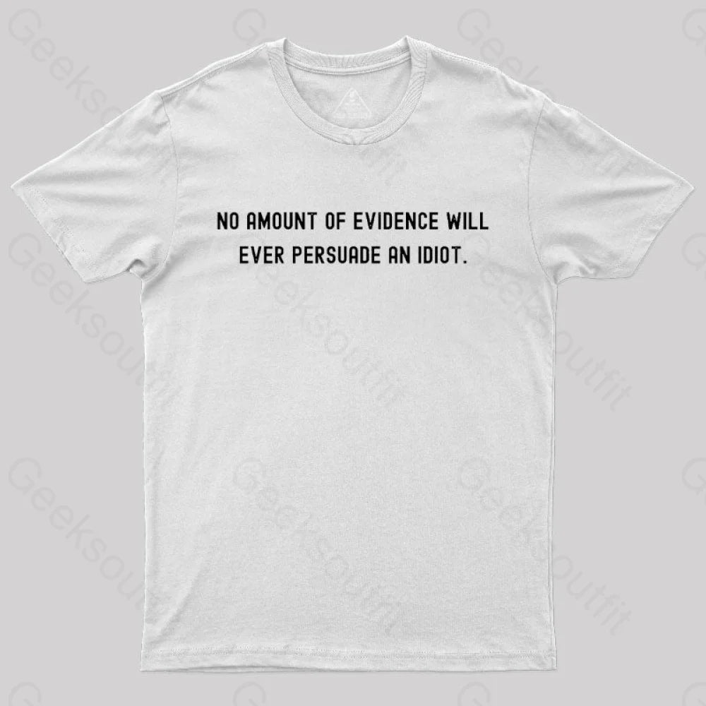 No Amount Of Evidence Will Ever Persuade An Idiot Nerd T-Shirt White / S