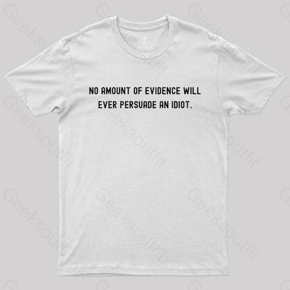 No Amount Of Evidence Will Ever Persuade An Idiot Nerd T-Shirt White / S