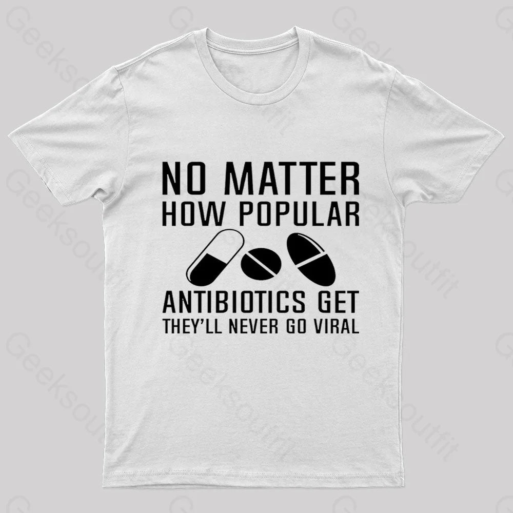 Now Matter How Popular Antibiotics Get Geek T-Shirt White / S