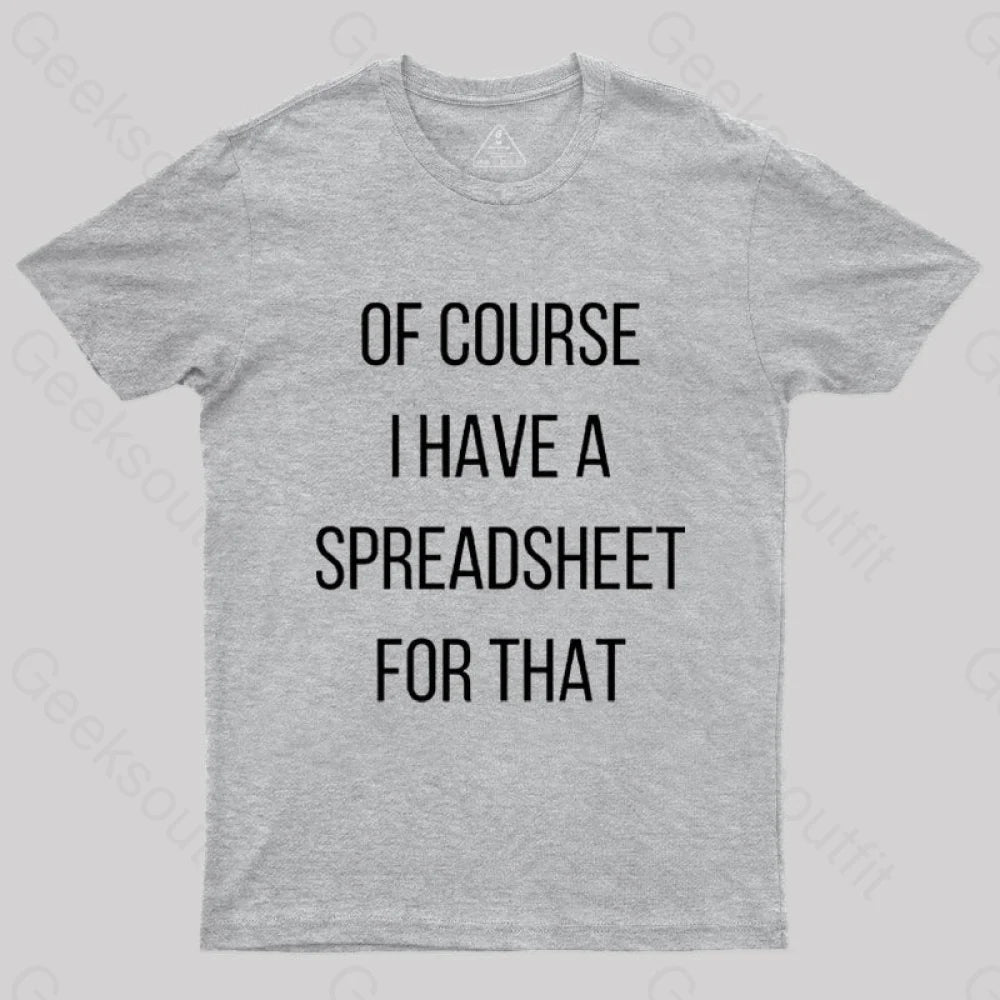 Of Course I Have A Spreadsheet For That Nerd T-Shirt Grey / S