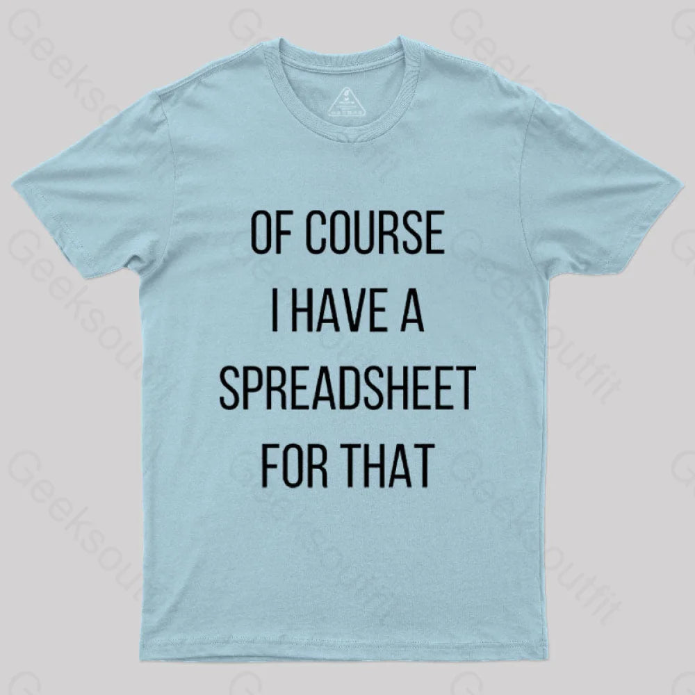 Of Course I Have A Spreadsheet For That Nerd T-Shirt Light Blue / S