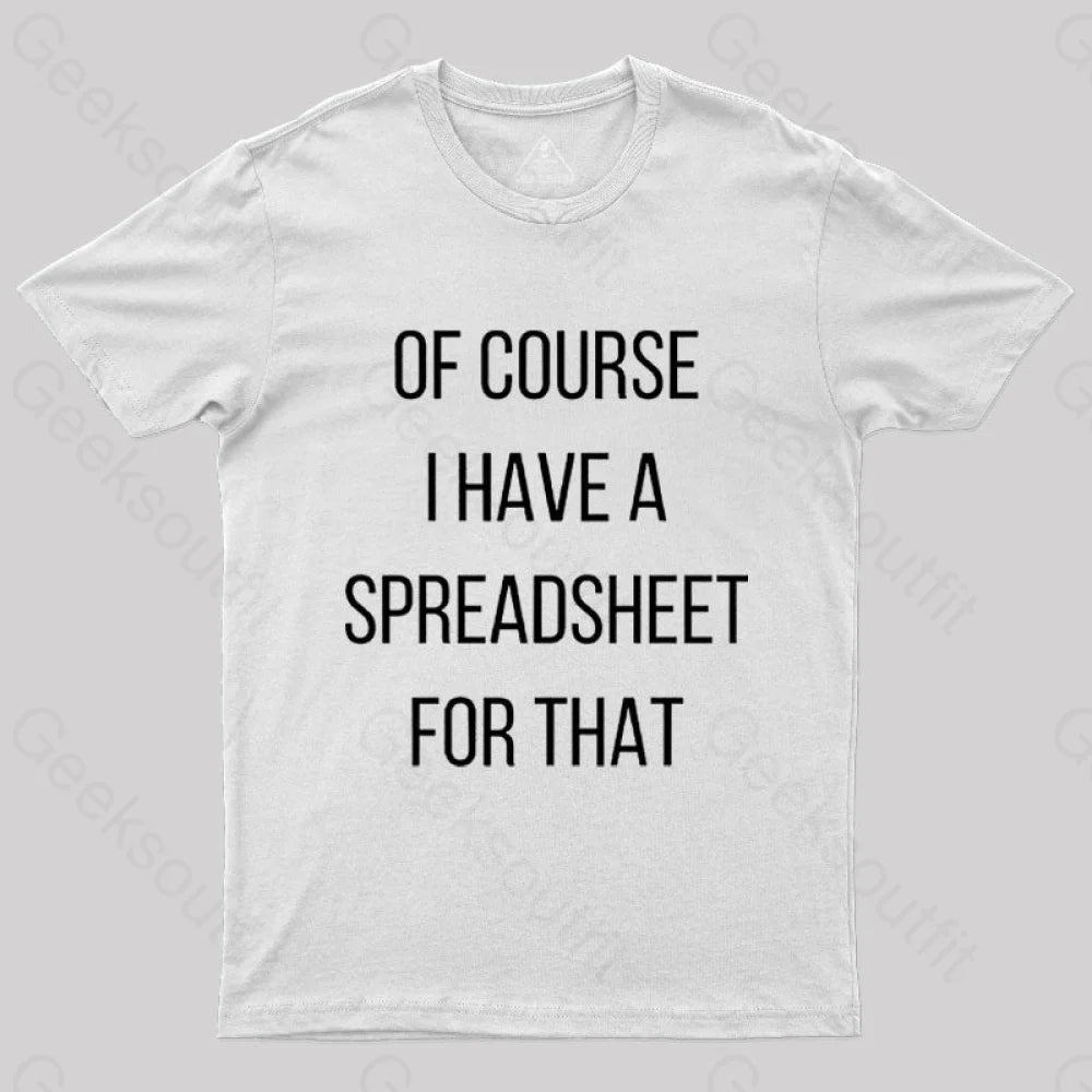 Of Course I Have A Spreadsheet For That Nerd T-Shirt White / S