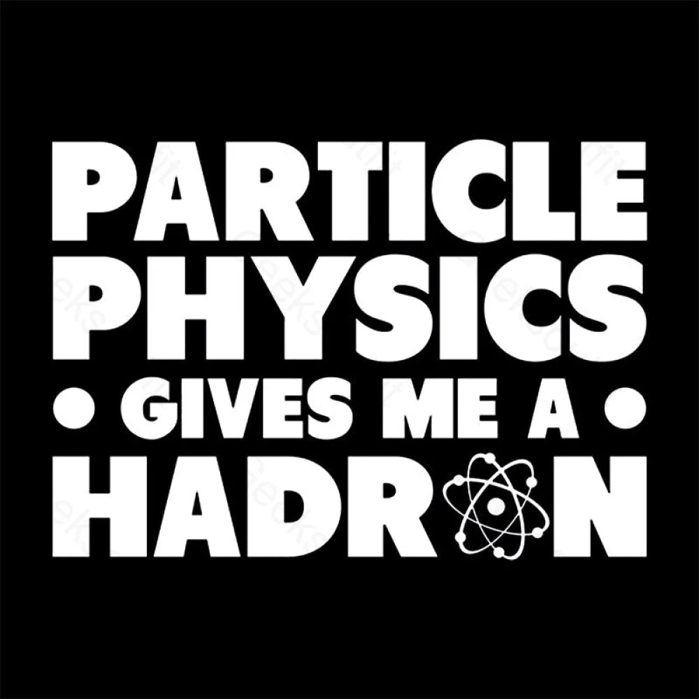 Particle Physics Gives Me A Hadron Geek T-Shirt