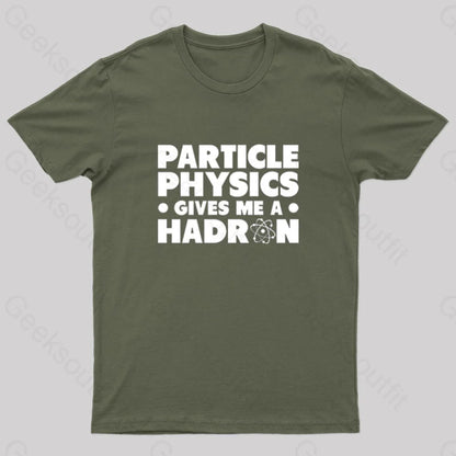 Particle Physics Gives Me A Hadron Geek T-Shirt Army Green / S