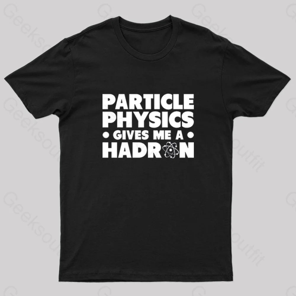 Particle Physics Gives Me A Hadron Geek T-Shirt Black / S