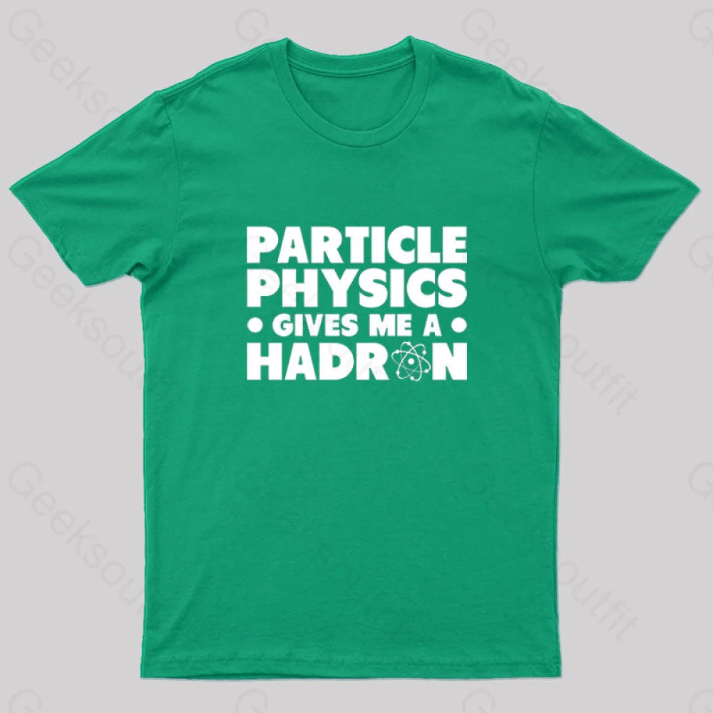 Particle Physics Gives Me A Hadron Geek T-Shirt Green / S