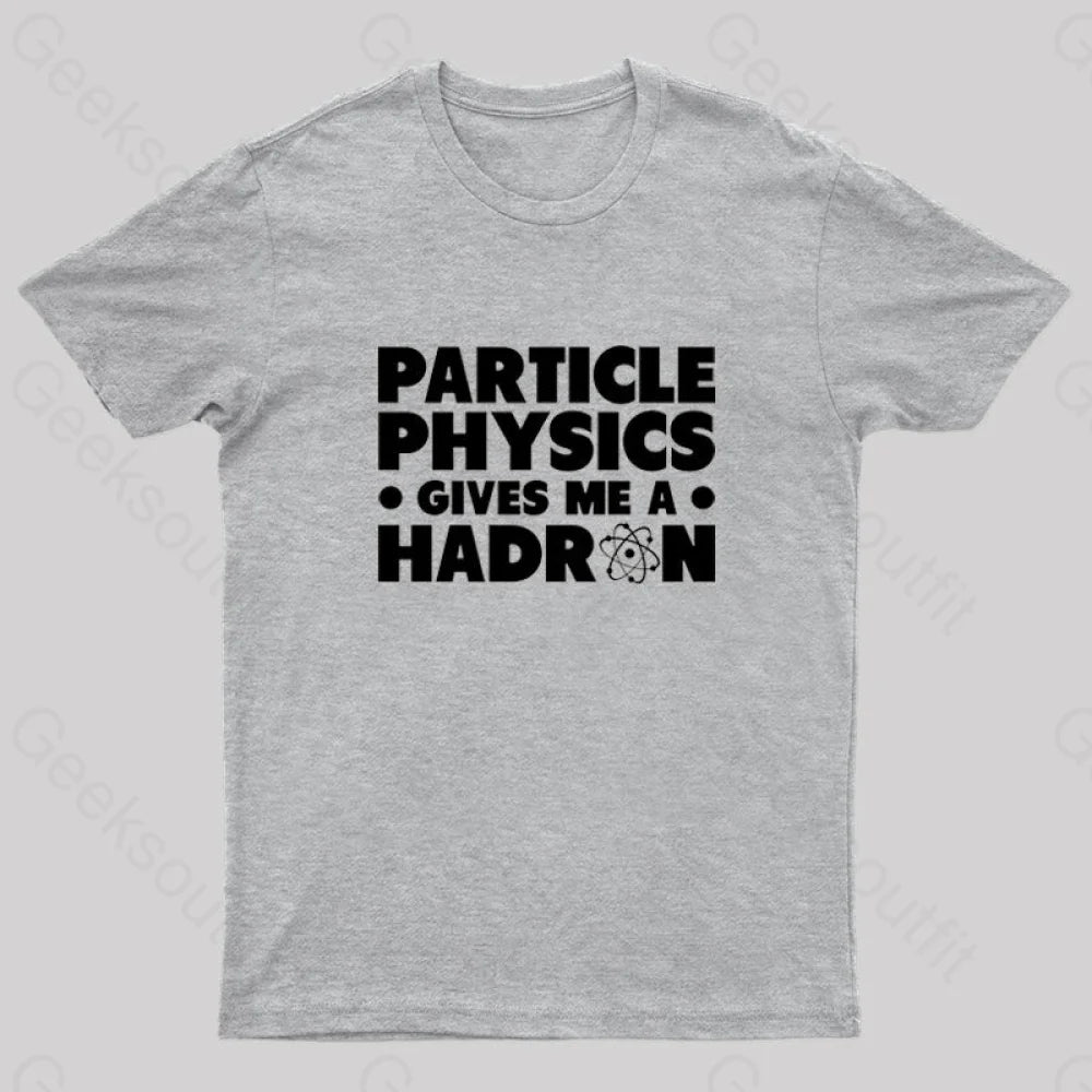 Particle Physics Gives Me A Hadron Geek T-Shirt Grey / S