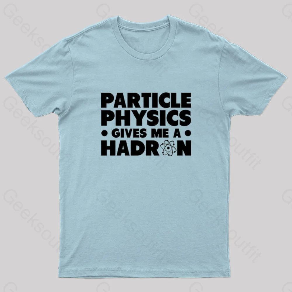 Particle Physics Gives Me A Hadron Geek T-Shirt Light Blue / S